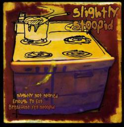 Slightly Stoopid : Slightly Not Stoned Enough to Eat Breakfast Yet Stoopid